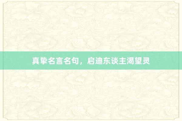 真挚名言名句，启迪东谈主渴望灵