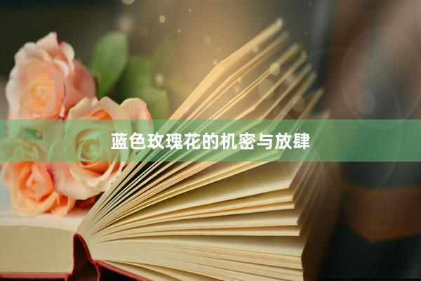 蓝色玫瑰花的机密与放肆