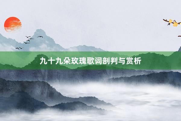 九十九朵玫瑰歌词剖判与赏析