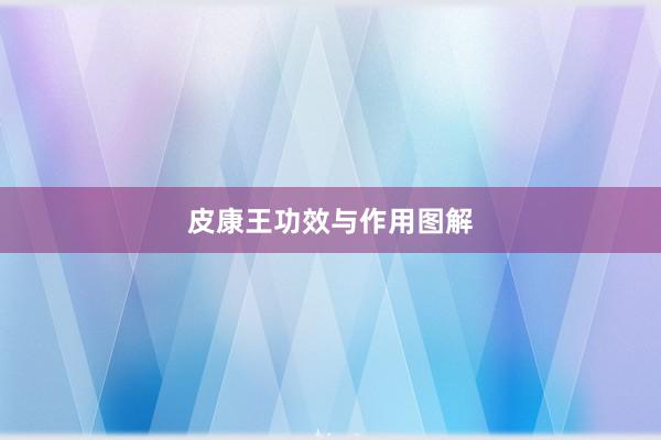 皮康王功效与作用图解
